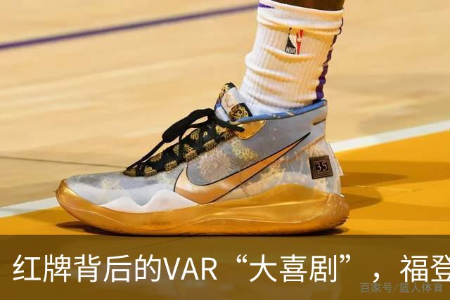 红牌背后的VAR“大喜剧”，福登上演“踢人秀
